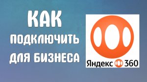 Как подключить яндекс 360 для бизнеса