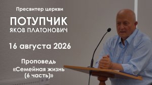 Семейная жизнь (6 часть) || Проповедь || Потупчик Яков Платонович