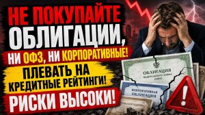 НЕ ПОКУПАЙТЕ ОБЛИГАЦИИ, НИ ОФЗ, НИ КОРПОРАТИВНЫЕ!ПЛЕВАТЬ НА КРЕДИТНЫЕ РЕЙТИНГИ! РИСКИ ВЫСОКИ!