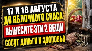 Яблочный Спас что нужно сделать - уберите из дома 2 вещи 17 и 18 августа решают многое