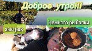 Доброе утро//немного рыбалки//завтрак