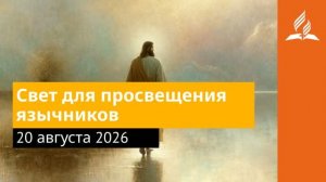 20 августа 2026. Свет для просвещения  язычников. Иисус - величайшее имя.