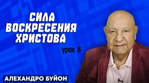 Сила Воскресения Христова / Урок 8 | Субботняя школа с Алехандро Буйоном