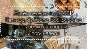 17-08-2026 Живём неделю на 7.000₽ Пятница,Суббота,Воскресенье. Трубочки с сахаром. Итоги недели