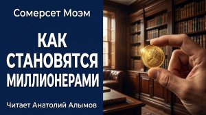 Сомерсет Моэм. Как становятся миллионерами. Читает Анатолий Алымов. Аудиокнига