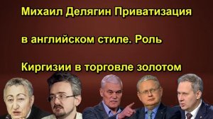 Михаил Делягин Приватизация в английском стиле. Роль Киргизии в торговле золотом