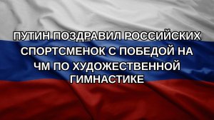 Путин поздравил российских спортсменок с победой на ЧМ по художественной гимнастике