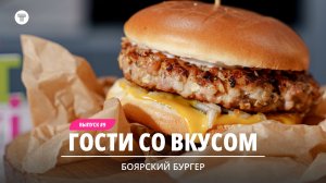Гости со вкусом #9 | Боярский бургер