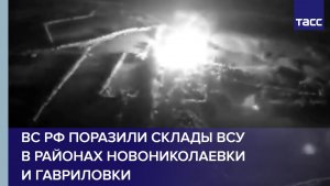 ВС РФ поразили склады ВСУ в районах Новониколаевки и Гавриловки