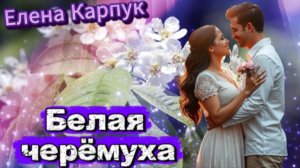 Нежная душевная песня о любви! Белая черёмуха - Елена Карпук