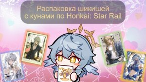 МОДНЫЙ ПРИГОВОР ПО-МУЖСКИ | Распаковка шикишей с кунами по Honkai: Star Rail