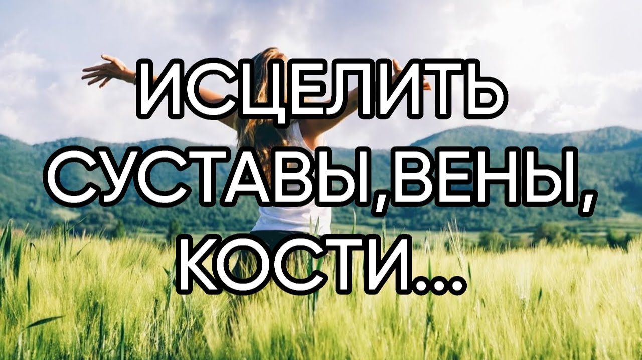 ИСЦЕЛИТЬ СУСТАВЫ,ВЕНЫ,КОСТИ... ДЛЯ ВСЕХ...