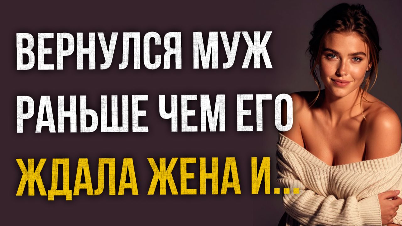 Истории измен - Муж вернулся раньше чем его ждала жена