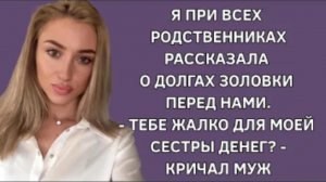 История из жизни. Всем рассказала что у заловки большой долг, муж обиделся. Жизненная история