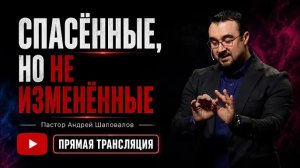 Спасённые, но не изменённые. (Полное служение)