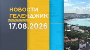 Новости Геленджика 17.08.2026