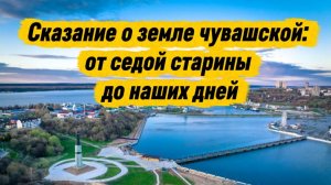 Сказание о земле чувашской: от седой старины до наших дней