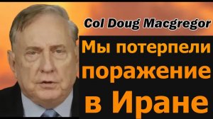 Полковник Дуглас Макгрегор: МЫ ПОБЕЖДЕНЫ В ИРАНЕ