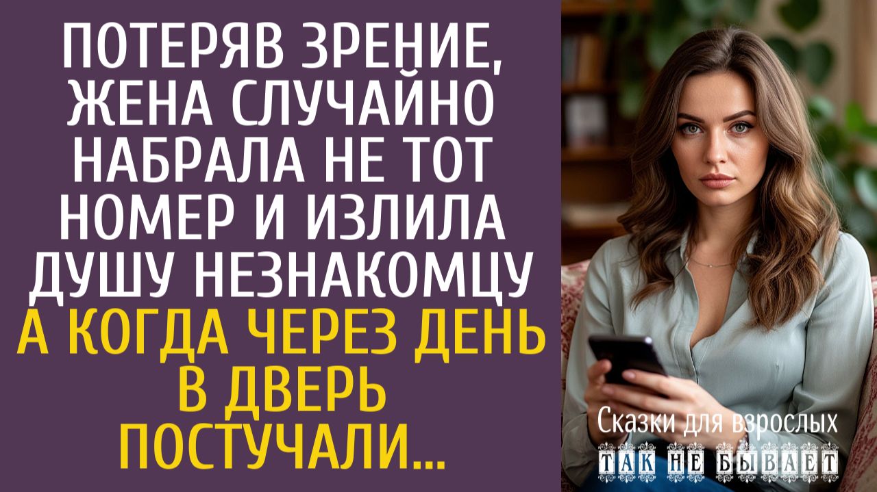 Истории из жизни Потеряв зрение, случайно набрала не тот номер и излила душу незнакомцу…