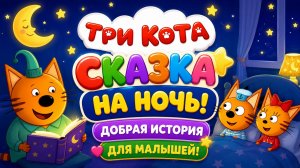 🌙🐱 ТРИ КОТА — СКАЗКА НА НОЧЬ! ✨ Добрая История Для Малышей 😴 Развивающий Мультфильм