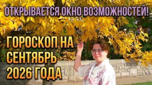 ГОРОСКОП НА СЕНТЯБРЬ 2026 ГОДА. ОТКРЫВАЕТСЯ ОКНО ВОЗМОЖНОСТЕЙ!