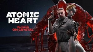 Atomic Heart кровь в хрустале стрим 3
