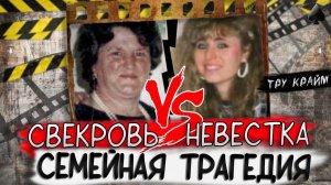 Тру крайм. Противостояние свекрови и невестки закончилось семейной трагедией