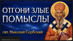 ОТГОНИ ЗЛЫЕ ПОМЫСЛЫ свт Николай Сербский