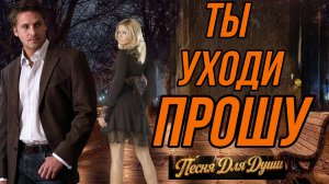 ТЫ УХОДИ,ПРОШУ. Песни для души.