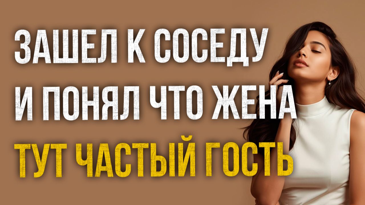 Истории измен - Заглянул к соседу и понял что жена тут частый гость