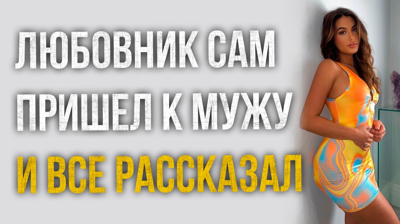 Истории измен - Любовник сам пришел к мужу и все рассказал