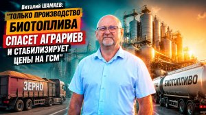 Виталий ШАМАЕВ: «Только производство биотоплива спасет аграриев и стабилизирует цены на ГСМ»