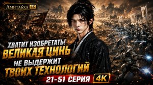 Хватит изобретать! Великая Цинь не выдержит твоих технологий 2 часть 21-51 серия 4К