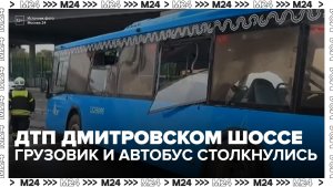 Грузовик и автобус столкнулись на Дмитровском шоссе - Москва 24