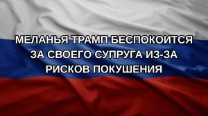 Меланья Трамп беспокоится за своего супруга из-за рисков покушения