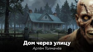 Артём Толмачёв — Дом через улицу 🎧 аудиокнига, рассказ, ужасы, мистика, страшные истории