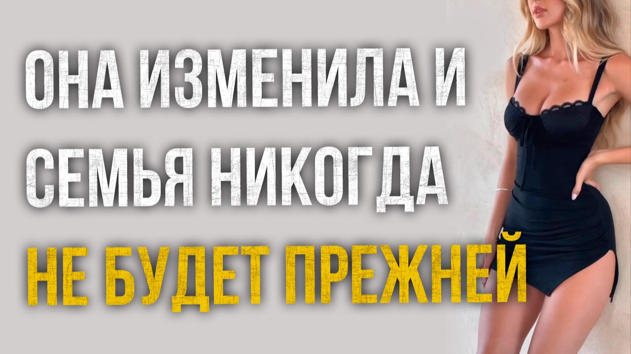 Истории измен - Она изменила и после этого семья никогда не будет прежней