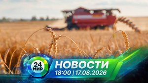 Новости 17 августа 2026 года 18:00 | Выпуск новостей | МИР 24
