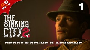 ПРОБУЖДЕНИЕ В АРКХЭМЕ | the sinking city 2 | # 1