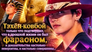 Ковбой Тэхён был ПОДТВЕРЖДЁН как фараон в своей прошлой жизни??/ ОЗВУЧКА TANIY/...