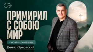 «ПРИМИРИЛ С СОБОЮ МИР» - Онлайн домашка №96 с Денисом Орловским - от 13.08.2026