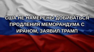 США не намерены добиваться продления меморандума с Ираном, заявил Трамп