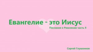 Сергей Глушонков. Проповедь: «Евангелие - это Иисус».