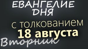 18 августа Вторник Успенский пост Евангелие дня 2026 с толкованием