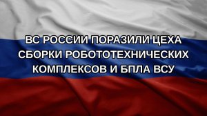 ВС России поразили цеха сборки робототехнических комплексов и БПЛА ВСУ