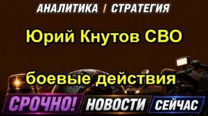 Юрий Кнутов СВО боевые действия