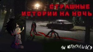 •СБОРНИК СТРАШНЫХ ИСТОРИЙ• __гача лайф страшилки
