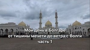 Мой день в Болгаре_ от тишины мечети до ветра с Волги. Часть 1