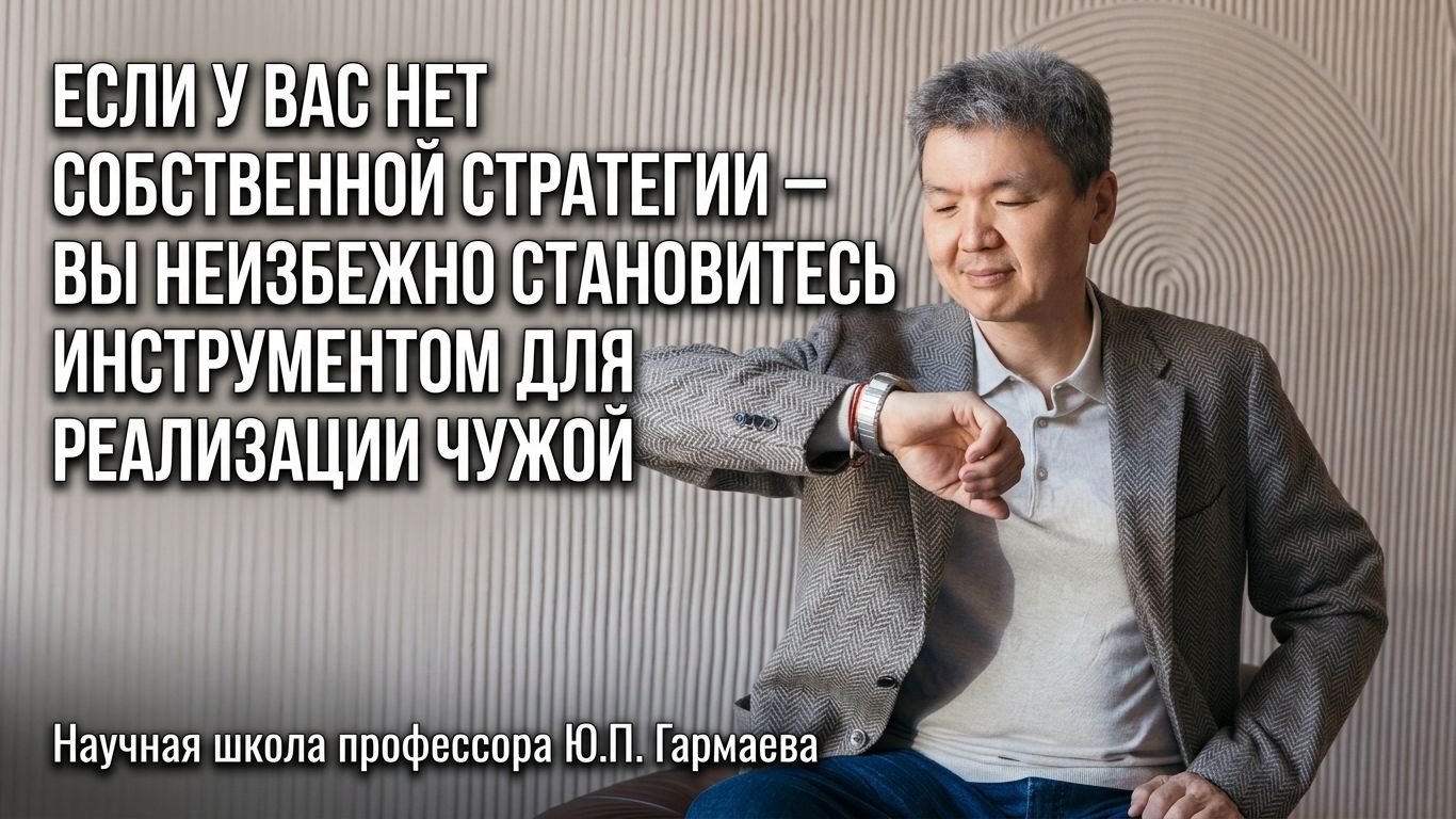 ЕСЛИ У ВАС НЕТ СОБСТВЕННОЙ СТРАТЕГИИ – ВЫ НЕИЗБЕЖНО СТАНОВИТЕСЬ ИНСТРУМЕНТОМ ДЛЯ РЕАЛИЗАЦИИ ЧУЖОЙ