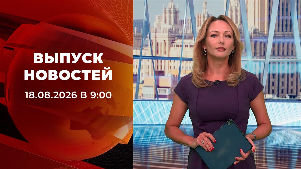 Выпуск новостей в 09:00 от 18.08.2026